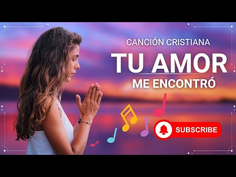 Tu amor me encontró-🎶Canción cristiana 2025 - YouTube
