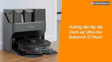 Hướng Dẫn Lắp Đặt Dock Sạc Ultra Cho Roborock S7 MaxV - Mi Việt Nam