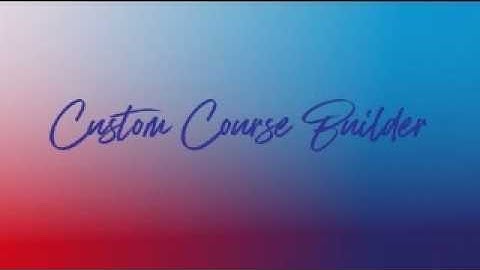 Custom Course Builder Overview Video