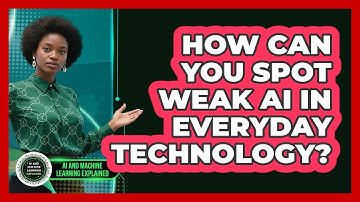How Can You Spot Weak AI In Everyday Technology? - AI and Machine Learning Explained