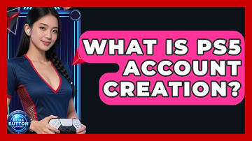 What Is PS5 Account Creation? - Blue Button Gaming