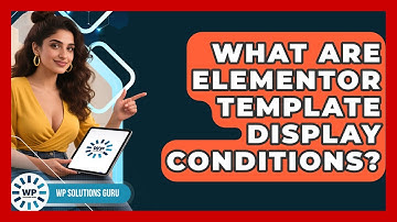 What Are Elementor Template Display Conditions? - WP Solutions Guru