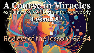 Lesson 82: Review of the lessons 63-64. ACIM explained to a child (but for everybody)