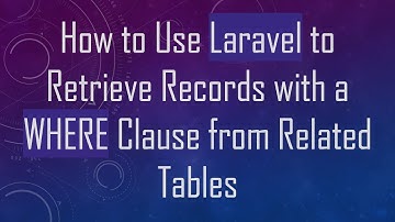 How to Use Laravel to Retrieve Records with a WHERE Clause from Related Tables
