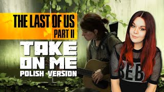 Take On Me - The Last of Us Part II | POLISH VERSION