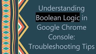 Famous Understanding Boolean Logic in Google Chrome Console: Troubleshooting Tips Wealth