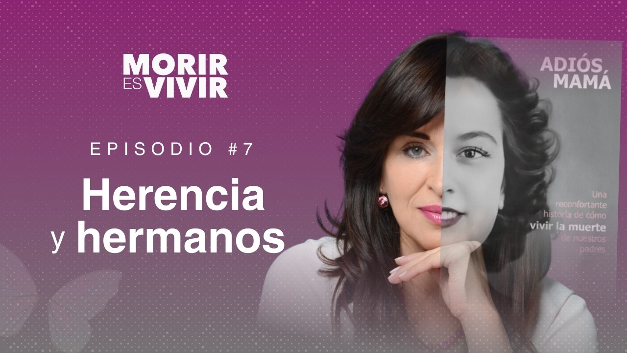 MORIR ES VIVIR #7 - Herencia y hermanos | Maya Sigala