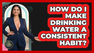 How Do I Make Drinking Water A Consistent Habit?