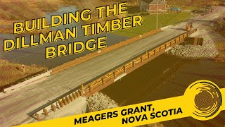 Building the Dillman Timber Bridge | Meaghers Grant, Nova Scotia