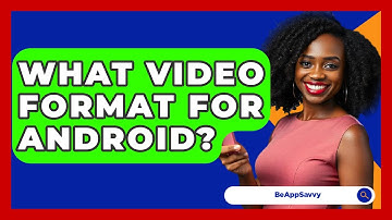 What Video Format For Android? - Be App Savvy