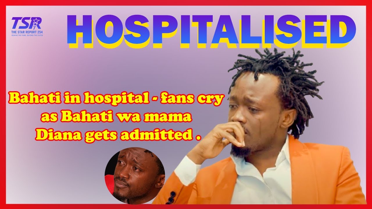 Bahati in hospital - fans cry as Bahati wa mama Diana gets admitted in ...