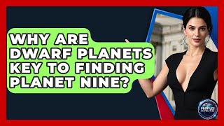 Why Are Dwarf Planets Key To Finding Planet Nine? - Profiles in Politics