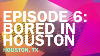 The Boring Life Ep. 6 -  Bored in Houston