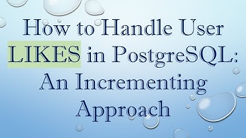 How to Handle User LIKES in PostgreSQL: An Incrementing Approach