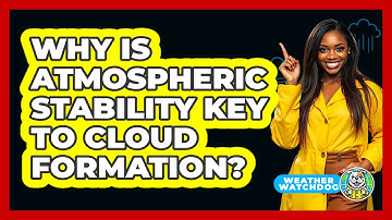 Why Is Atmospheric Stability Key To Cloud Formation? - Weather Watchdog