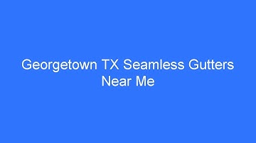 Georgetown TX Seamless Gutters Near Me - Seamless Gutters Vs Traditional Gutters