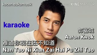 Nan Tao Ni Xian Zai Hai Pu Zhi Tao - Aaron Kwok karaoke 难道你现在还不知道 - 郭富城