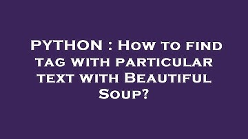 PYTHON : How to find tag with particular text with Beautiful Soup?