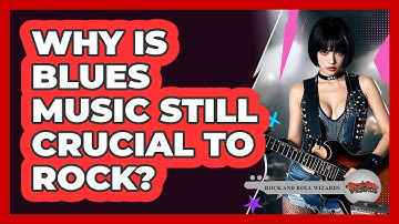 Why Is Blues Music Still Crucial To Rock? - Rock and Roll Wizards