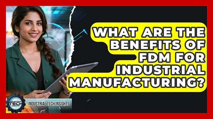 What Are The Benefits Of FDM For Industrial Manufacturing? - Industrial Tech Insights