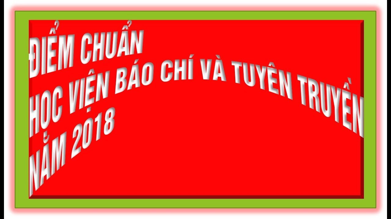 Điểm chuẩn học viện báo chí và tuyên truyền 2018 | Điểm chuẩn HỌC VIỆN BÁO CHÍ VÀ TUYÊN TRUYỀN năm 2018