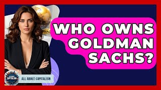 Who Owns Goldman Sachs? - All About Capitalism