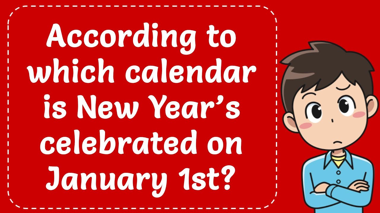 January The First According to which calendar is New Year’s celebrated on January 1st ...