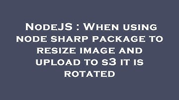 NodeJS : When using node sharp package to resize image and upload to s3 it is rotated