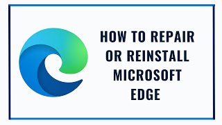 how to repair or reinstall microsoft edge in windows 10/11