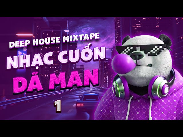 NHẠC CUỐN DÃ MAN 1 🎧 [DEEP HOUSE MIXTAPE 2024 ] NHẠC DEEP HOUSE REMIX 2024 HAY NHẤT class=