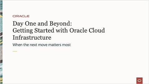 Day One and Beyond: Getting Started with Oracle Cloud Infrastructure