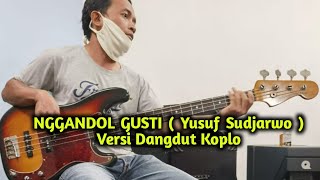 Video thumbnail of "NGGANDOL GUSTI ( Yusak Sudjarwo ) - Versi Dangdut koplo"