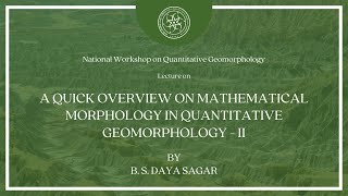 A quick overview on mathematical morphology in quantitative geomorphology - Part 2 | B S Daya Sagar