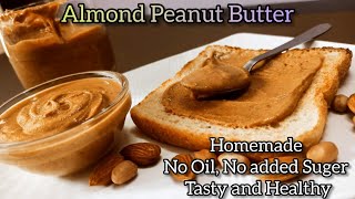 Homemade Almond Peanut Butter Recipe in Just 5 Minutes - No Oil, No Sugar