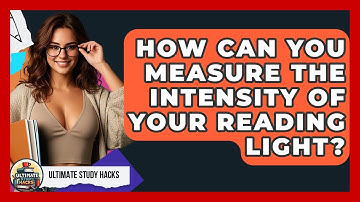 How Can You Measure The Intensity Of Your Reading Light? - Ultimate Study Hacks
