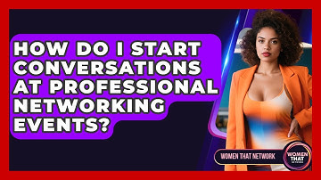 How Do I Start Conversations At Professional Networking Events? - Women That Network