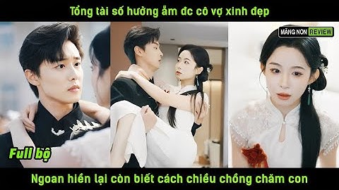 Tổng tài số hưởng ẵm đc cô vợ xinh đẹp ngoan hiền lại còn biết cách chiều chồng chăm con