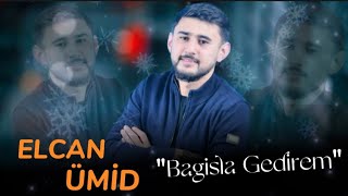 Elcan Umid - Bağışla Gedirəm 2024 | YENİ MAHNI Resimi