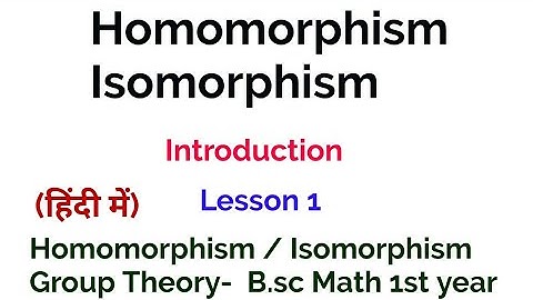 Homomorphism and Isomorhhism - Introduction - Group Theory - In Hindi - Lesson 1