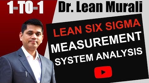 LEAN SIX SIGMA MEASUREMENT SYSTEM ANALYSIS.(1-TO-1 Session with Dr. Lean Murali)