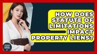 How Does Statute Of Limitations Impact Property Liens? - Avoiding Common Legal Mistakes