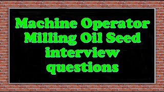 Machine Operator Milling Oil Seed interview questions