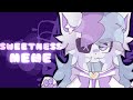 SWEETNESS // ANIMATION MEME