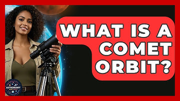 What Is A Comet Orbit? - Astronomy Made Simple