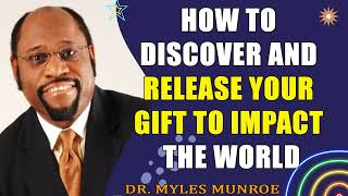 How To Discover and Release Your Gift To Impact The World  Dr. Myles Munroe