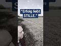 "Erfolg liebt Stille."