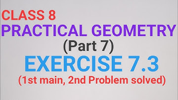 CLASS 8, PRACTICAL GEOMETRY, EXERCISE 7.3 (1st main, 2nd Problem solved)