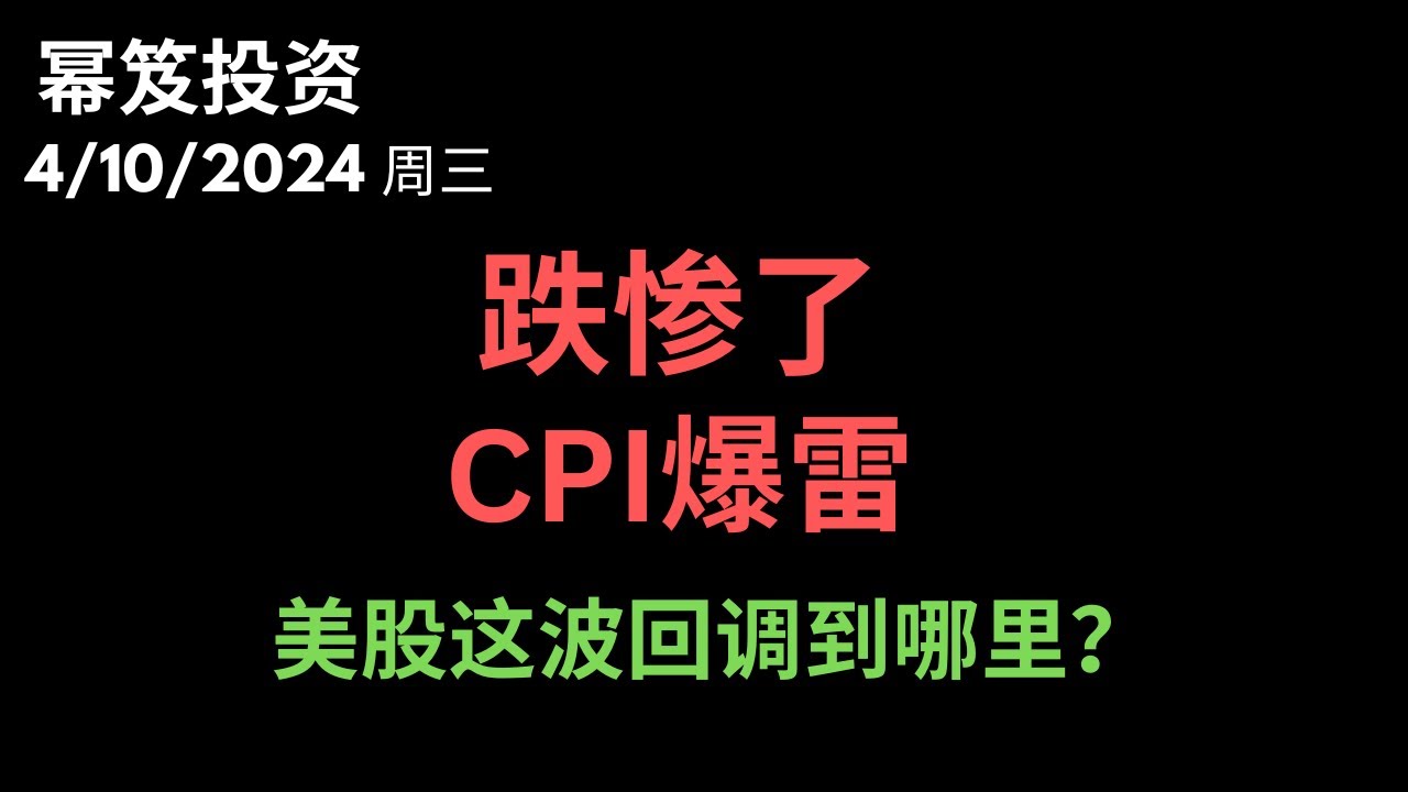 第1146期「幂笈投资」4/10/2024 美股今天暴跌！｜ CPI爆雷，谁都别想逃 ｜ 这波下跌会到哪里呢？｜ moomoo