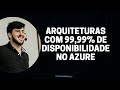 ARQUITETURAS COM 99,99% DE DISPONIBILIDADE NO AZURE
