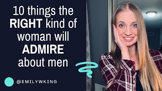 10 things the RIGHT kind of woman will ADMIRE about men